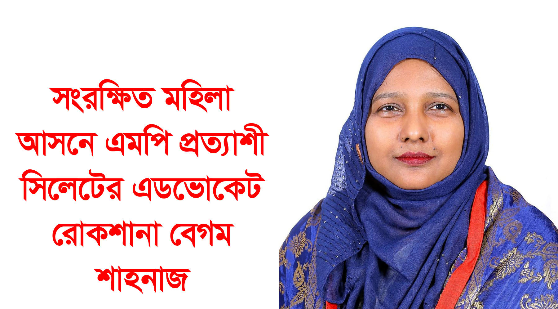 সংরক্ষিত মহিলা আসনে এমপি হতে চান সিলেটের এড. রোকশানা বেগম শাহনাজ